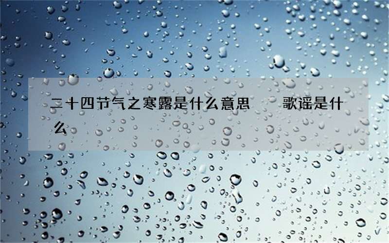 二十四节气之寒露是什么意思  歌谣是什么